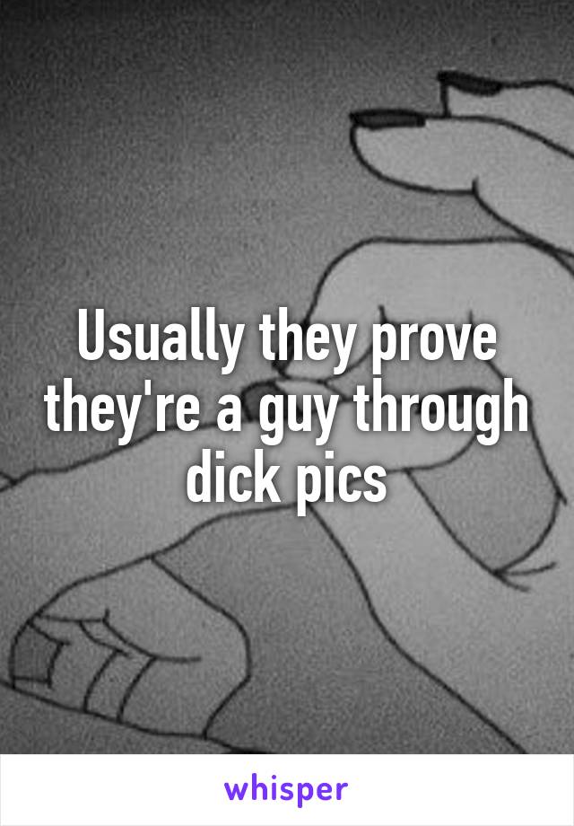 Usually they prove they're a guy through dick pics