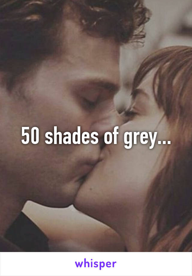 50 shades of grey...