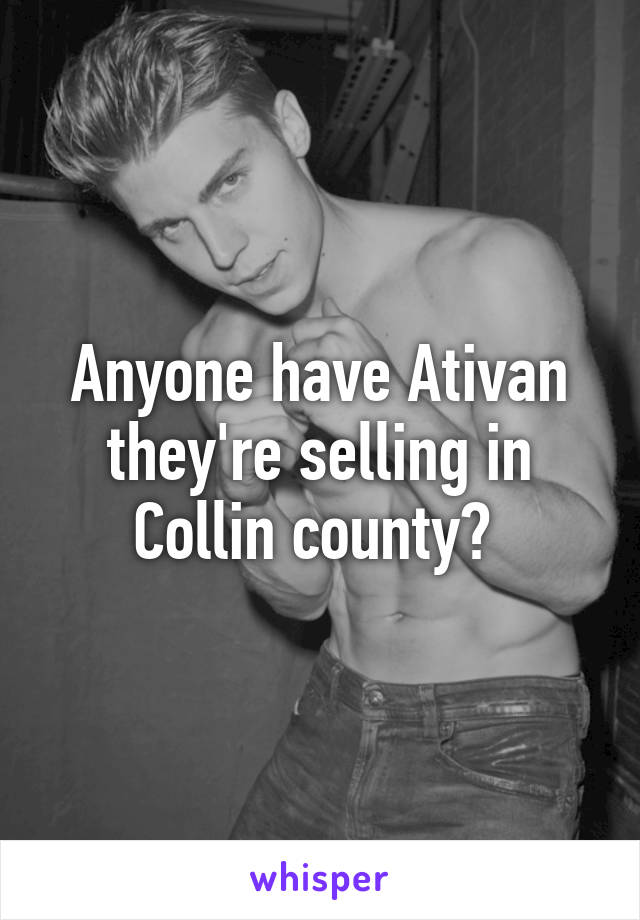 Anyone have Ativan they're selling in Collin county? 