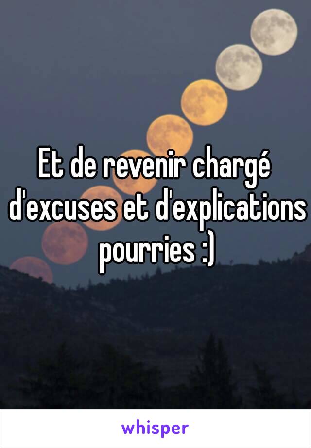 Et de revenir chargé d'excuses et d'explications pourries :)