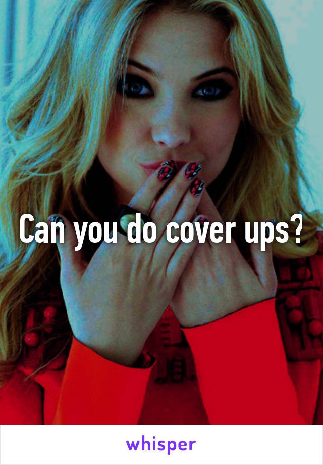 Can you do cover ups?