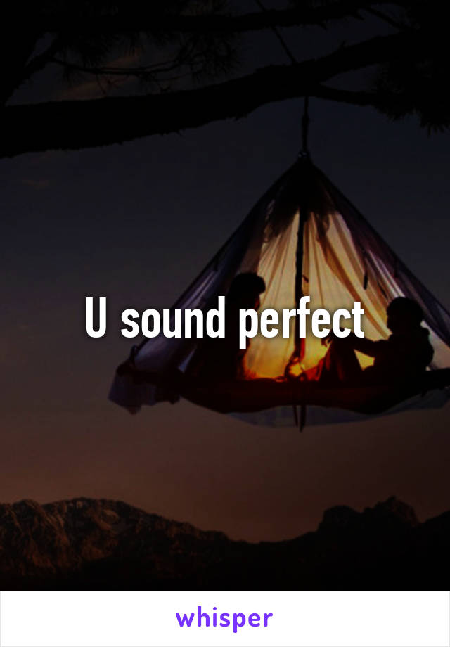 U sound perfect
