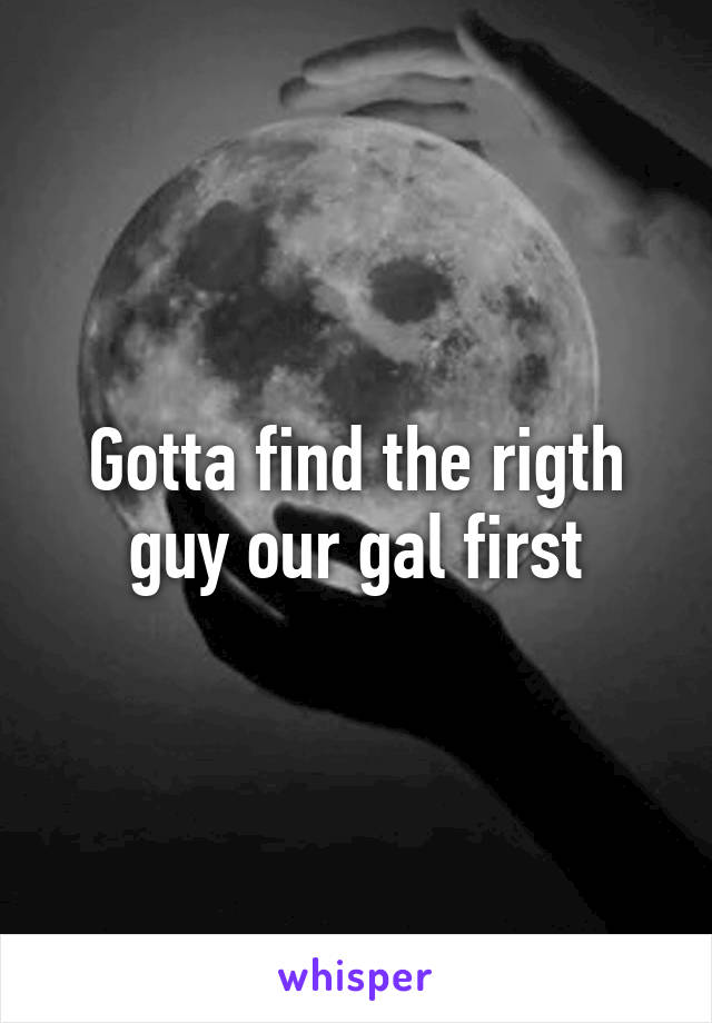 Gotta find the rigth guy our gal first