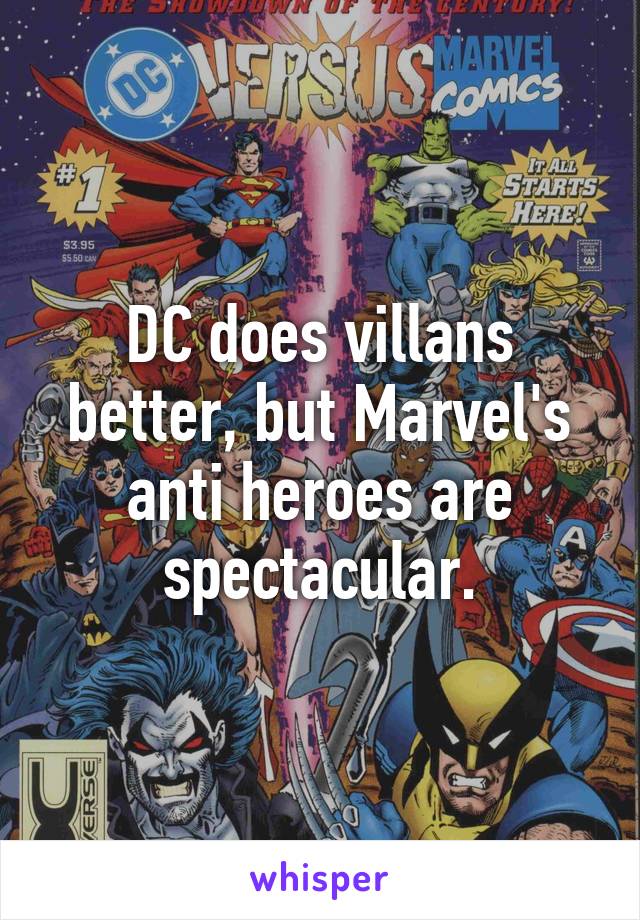 DC does villans better, but Marvel's anti heroes are spectacular.