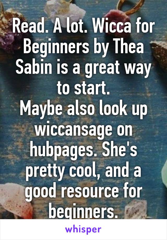 Read. A lot. Wicca for Beginners by Thea Sabin is a great way to start.
Maybe also look up wiccansage on hubpages. She's pretty cool, and a good resource for beginners.