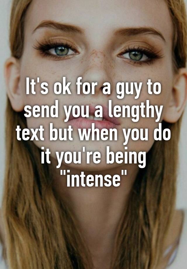 it-s-ok-for-a-guy-to-send-you-a-lengthy-text-but-when-you-do-it-you-re