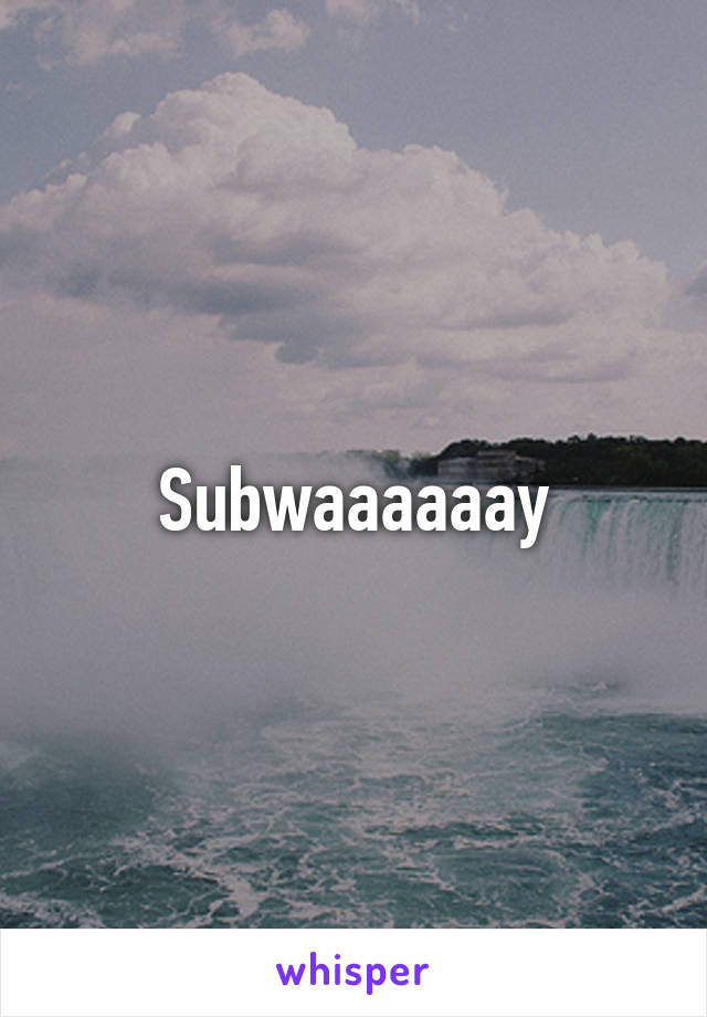 Subwaaaaaay