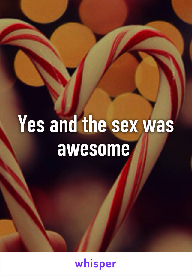 Yes and the sex was awesome 