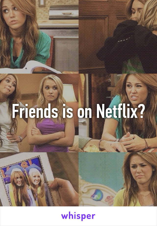 Friends is on Netflix?