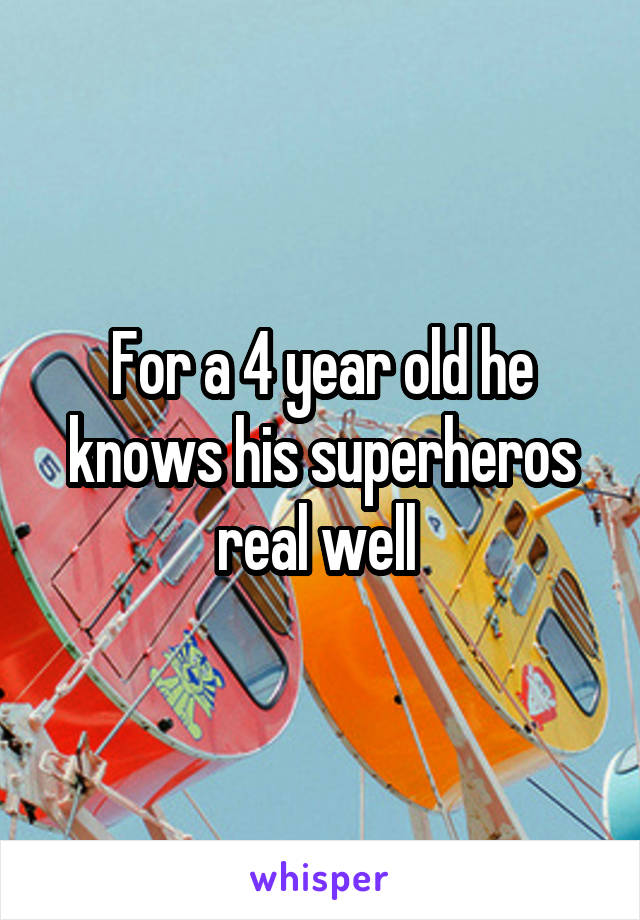For a 4 year old he knows his superheros real well 