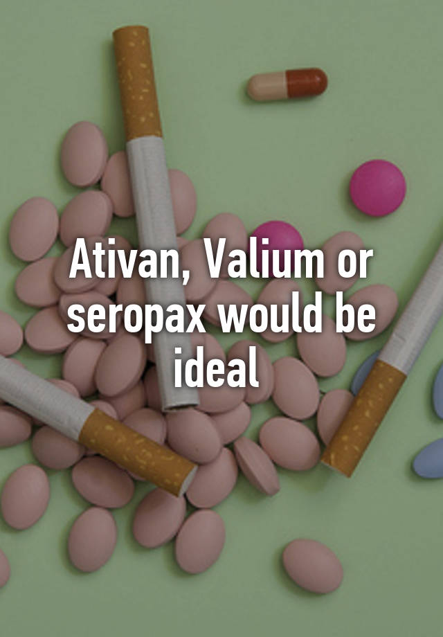 Ativan, Valium or seropax would be ideal 