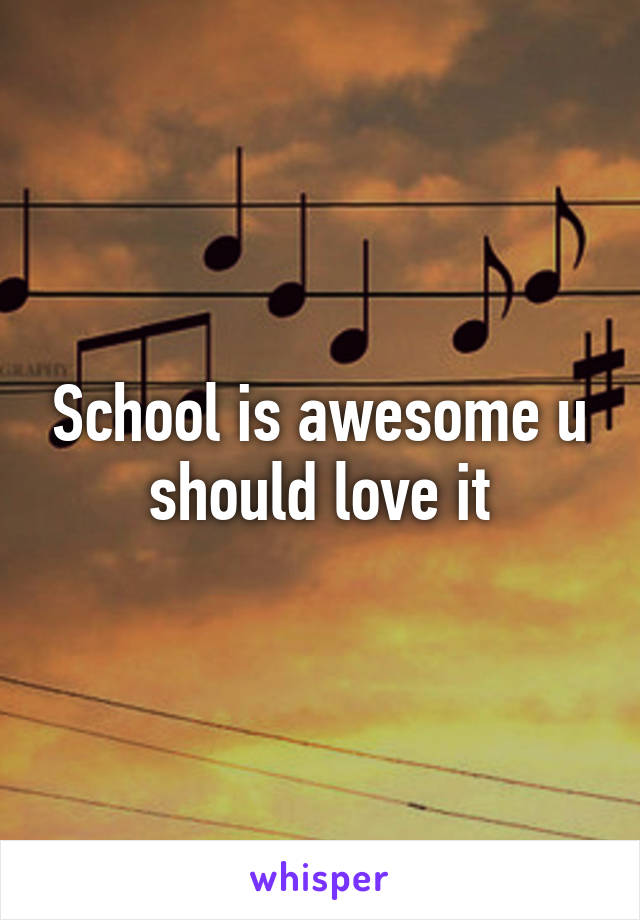 School is awesome u should love it