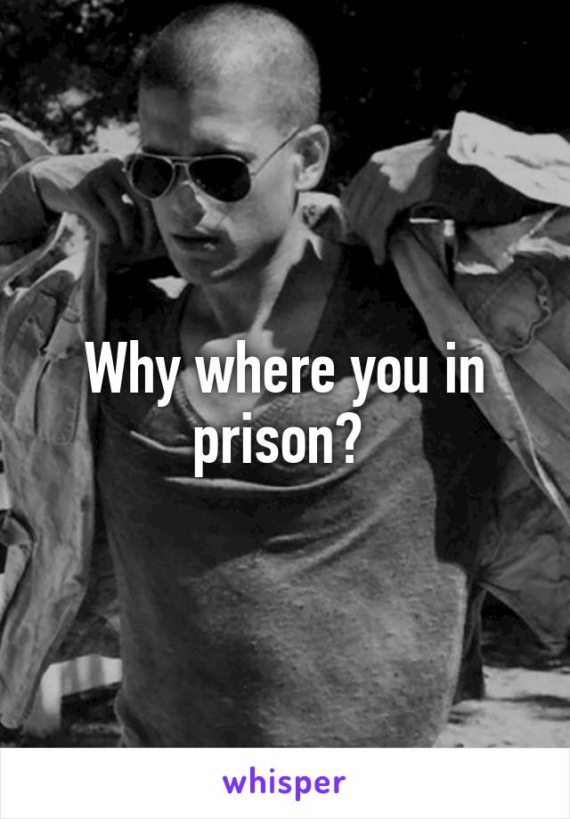 Why where you in prison? 