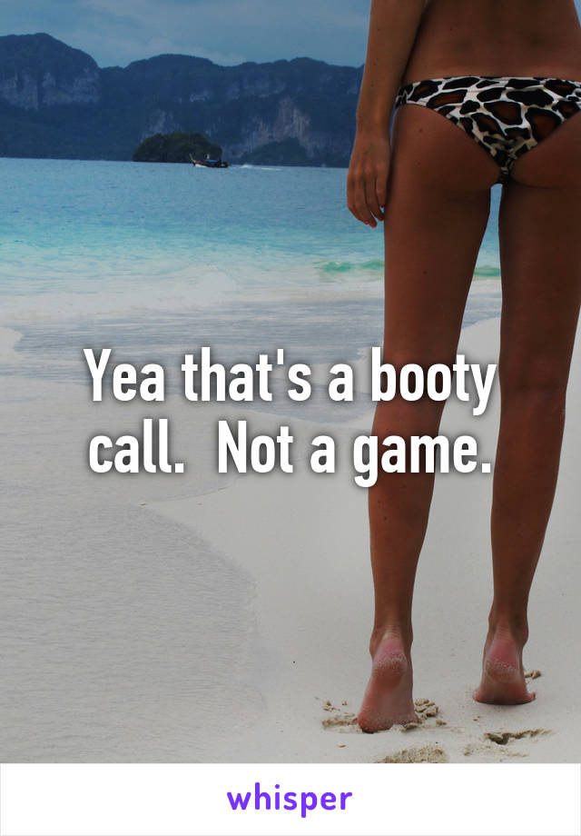 Yea that's a booty call.  Not a game.