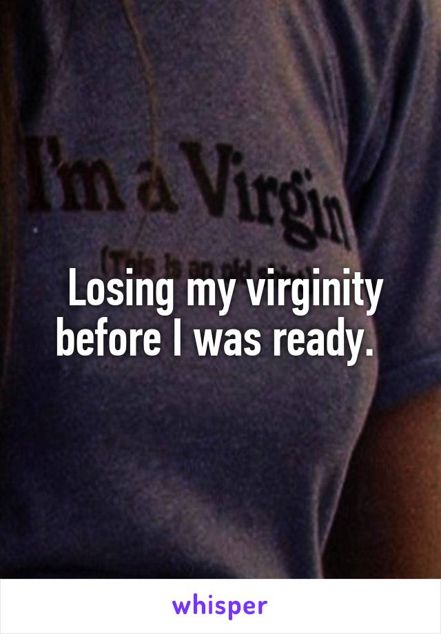  Losing my virginity before I was ready. 