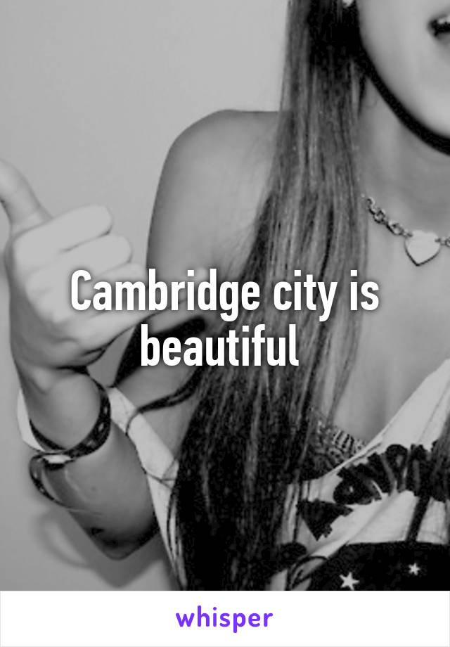 Cambridge city is beautiful 