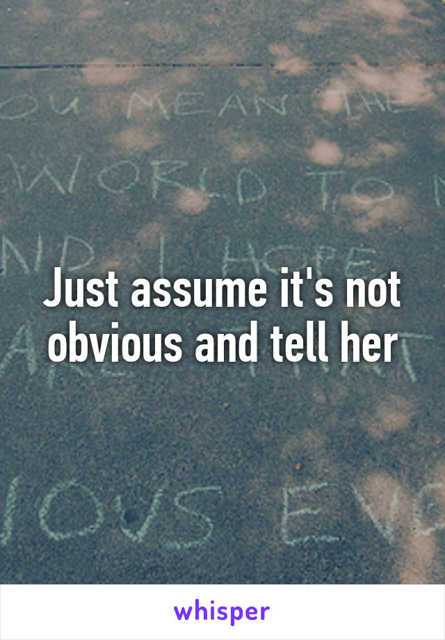 Just assume it's not obvious and tell her