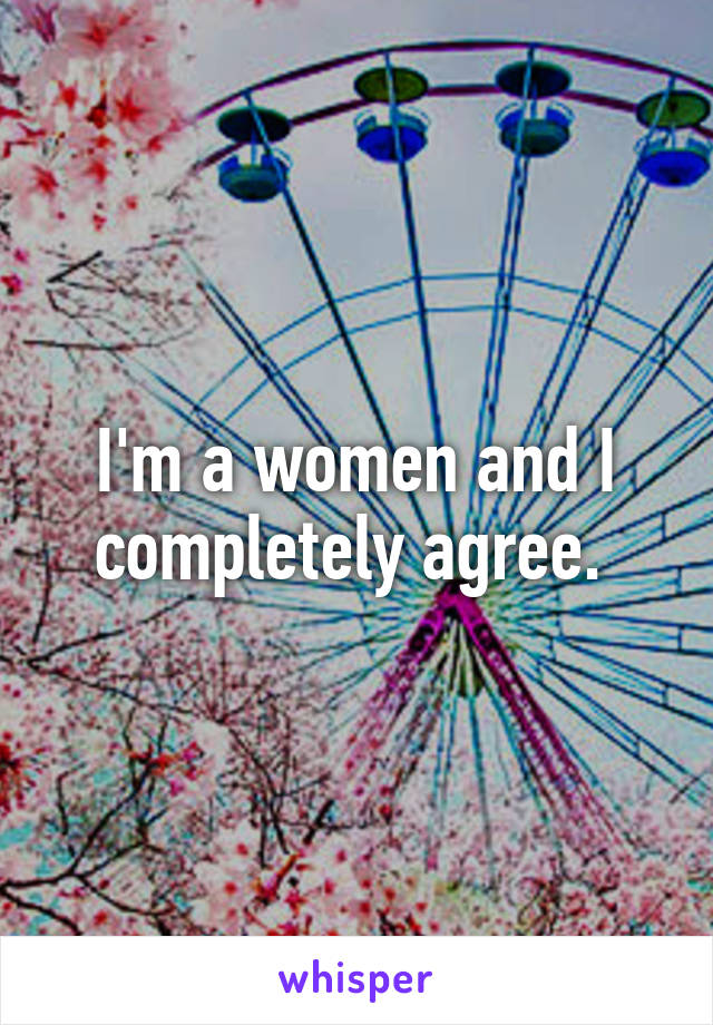 I'm a women and I completely agree. 