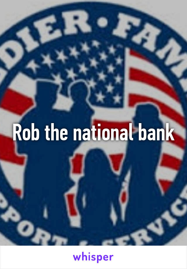 Rob the national bank