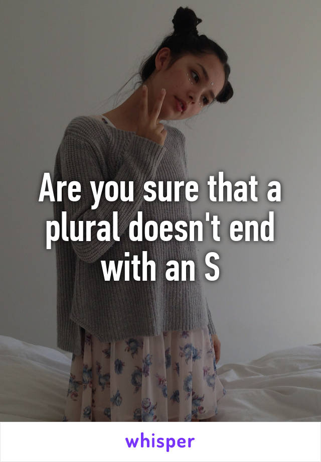 Are you sure that a plural doesn't end with an S