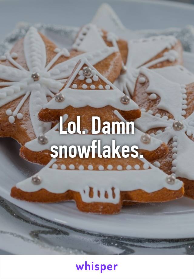 Lol. Damn snowflakes.