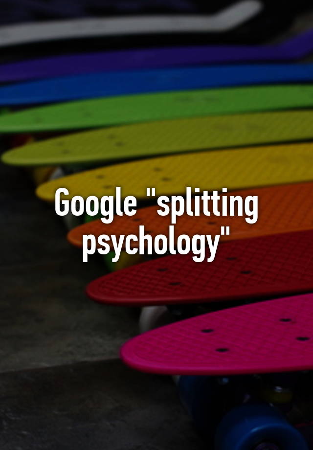 google-splitting-psychology