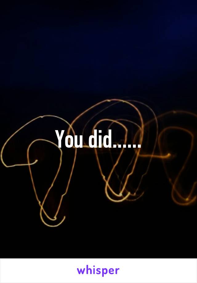 You did......