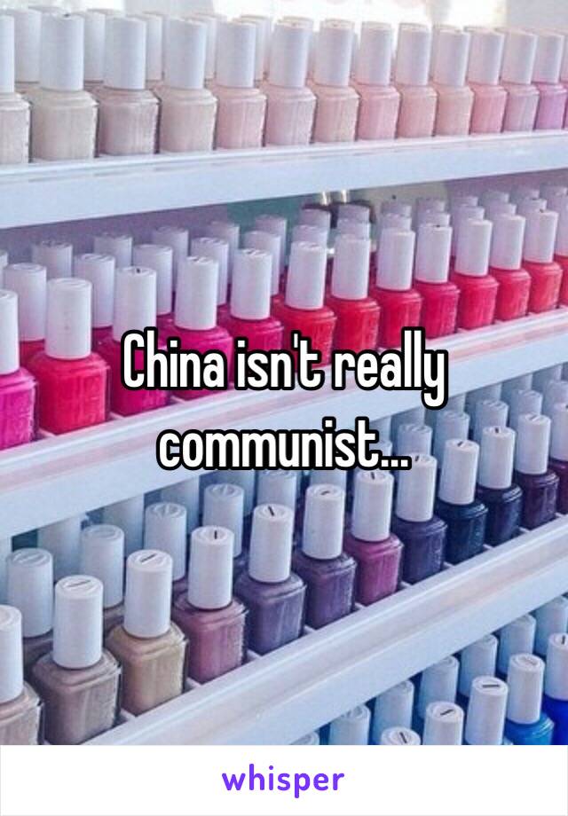 China isn't really communist...