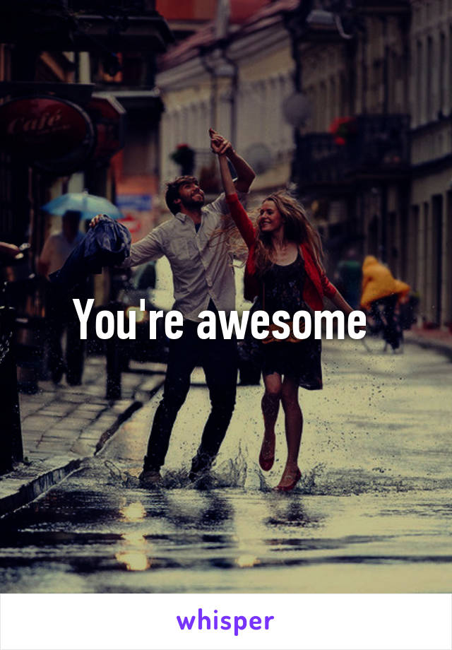 You're awesome 