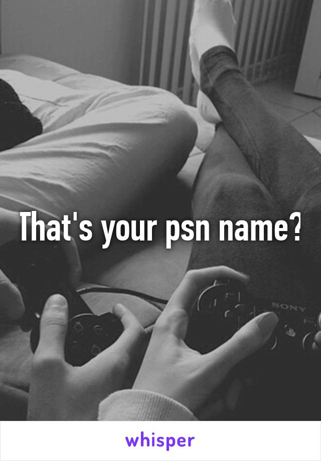 That's your psn name?