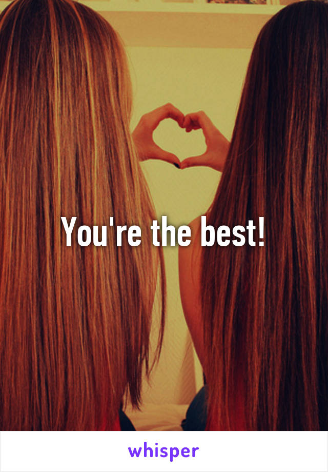 You're the best!