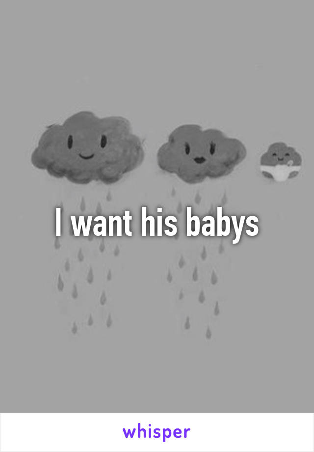 I want his babys