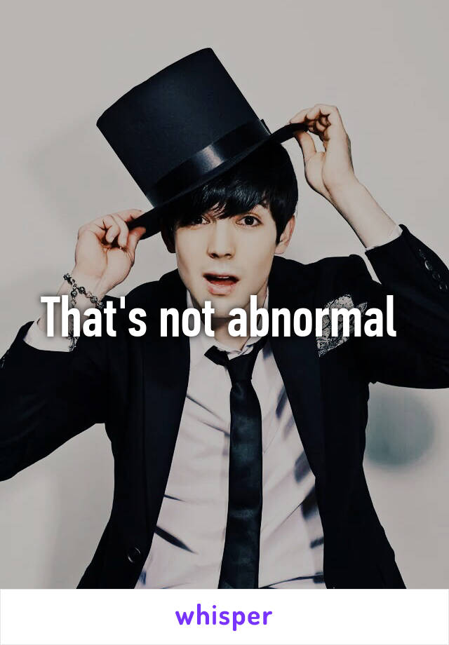 That's not abnormal 