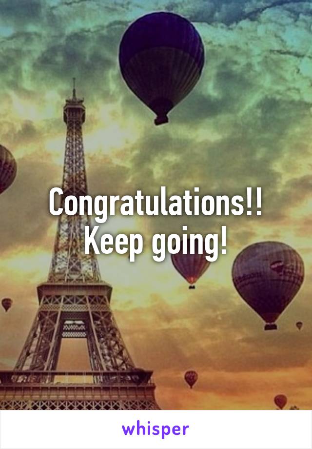 Congratulations!! Keep going!