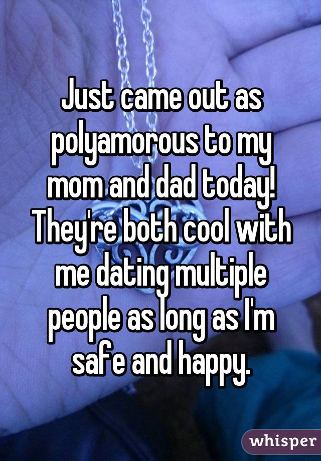Just came out as polyamorous to my mom and dad today! They