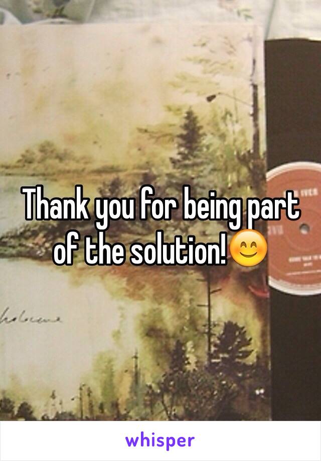 Thank you for being part of the solution!😊