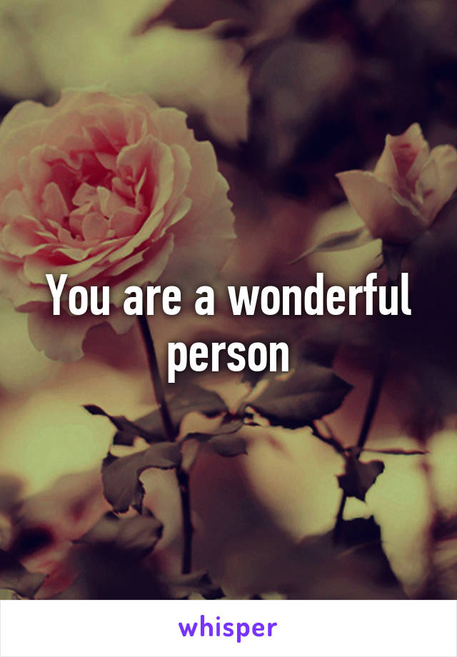 You are a wonderful person