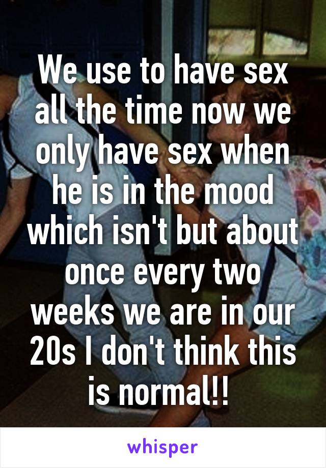 We Use To Have Sex All The Time Now We Only Have Sex When He Is In The Mood Which Isnt But