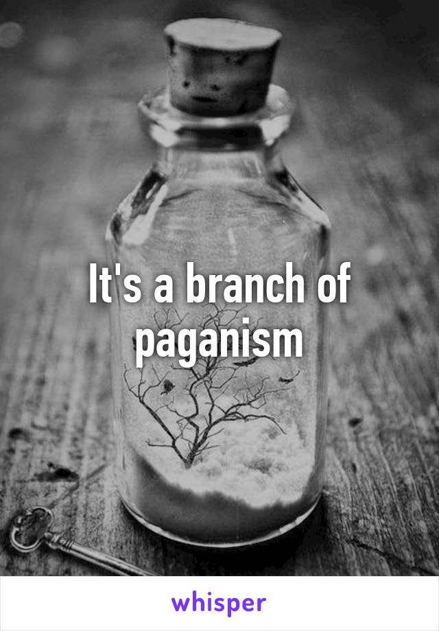 It's a branch of paganism