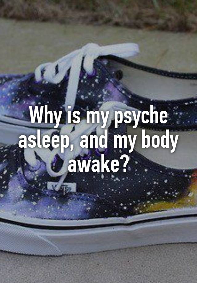 why-is-my-psyche-asleep-and-my-body-awake