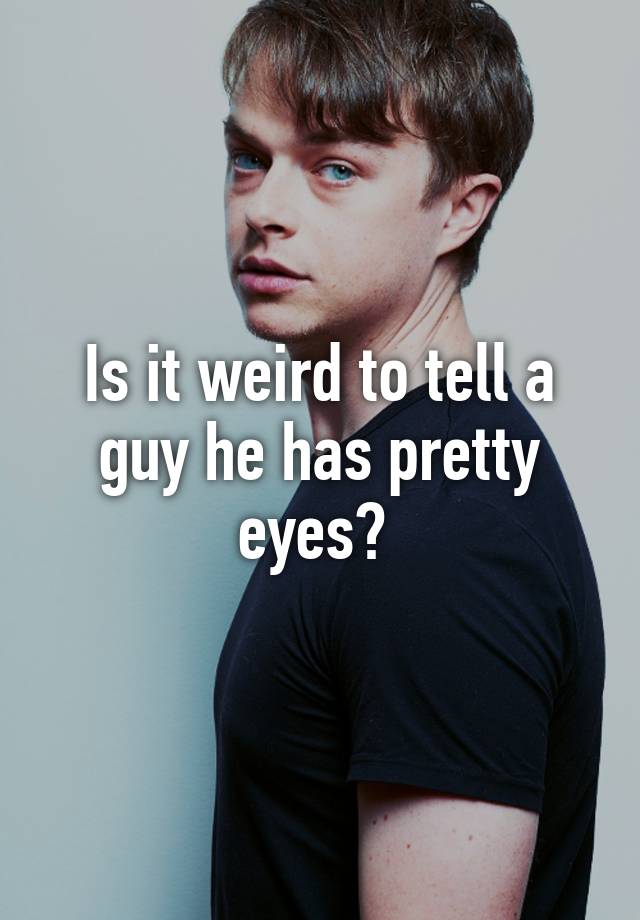 is-it-weird-to-tell-a-guy-he-has-pretty-eyes