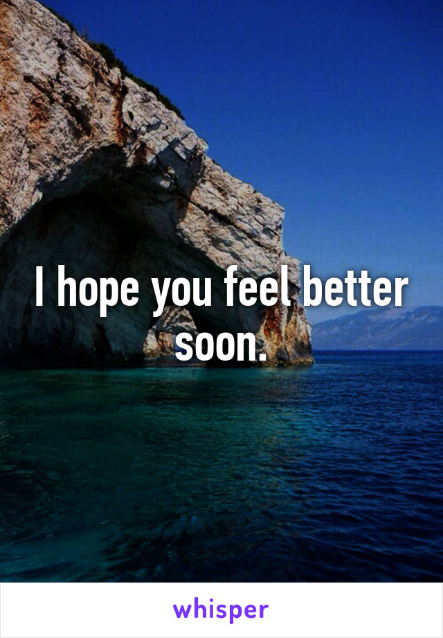 I hope you feel better soon.