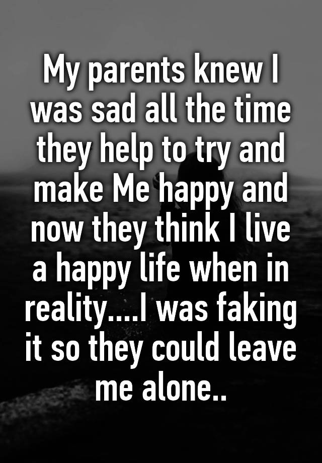 my-parents-knew-i-was-sad-all-the-time-they-help-to-try-and-make-me