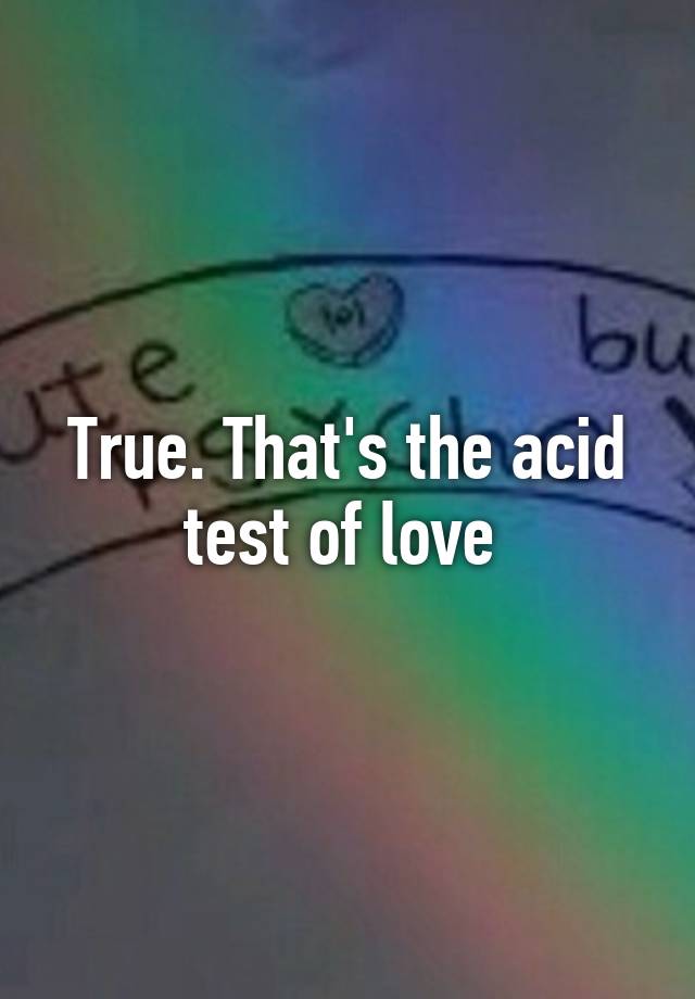 true-that-s-the-acid-test-of-love