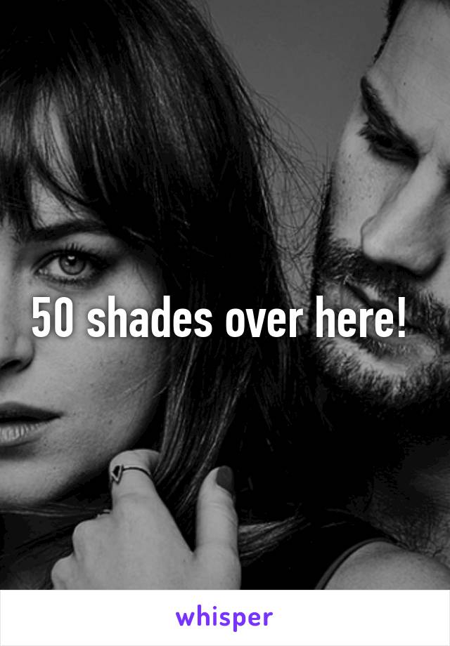 50 shades over here! 