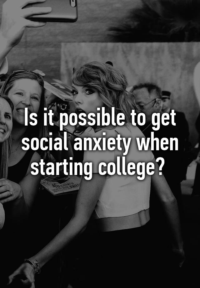 is-it-possible-to-get-social-anxiety-when-starting-college