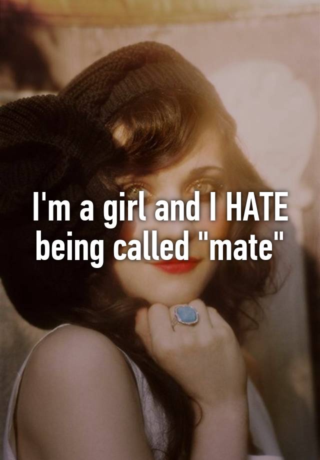 i-m-a-girl-and-i-hate-being-called-mate