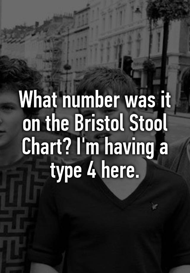 what-number-was-it-on-the-bristol-stool-chart-i-m-having-a-type-4-here