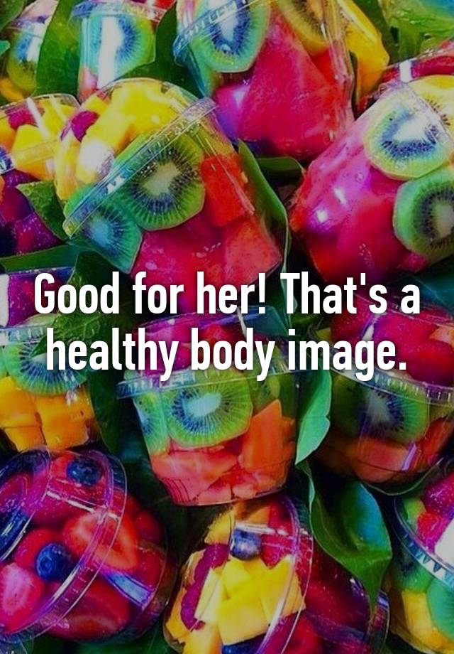 good-for-her-that-s-a-healthy-body-image