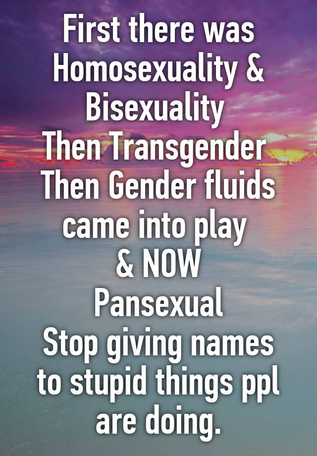 First There Was Homosexuality & Bisexuality Then Transgender Then 